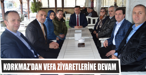 Korkmaz’dan vefa ziyaretlerine devam 
