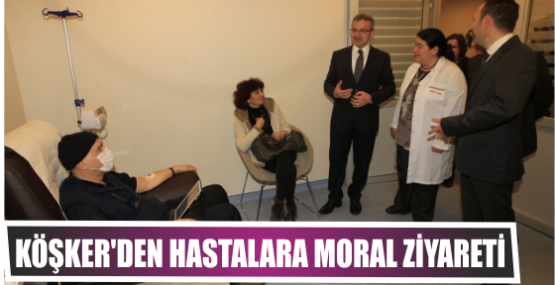 KÖŞKER'DEN HASTALARA MORAL ZİYARETİ