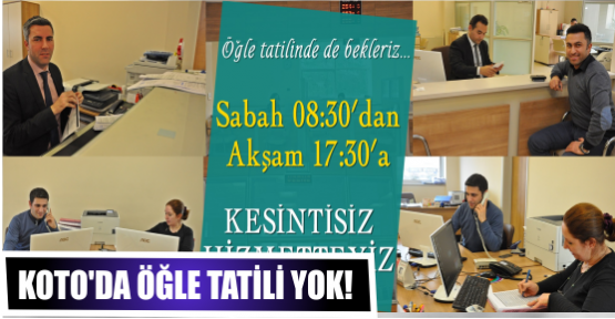 KOTO’DA ÖĞLE TATİLİ YOK!