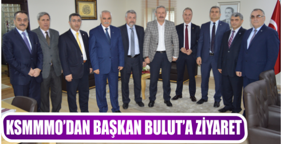 KSMMMO’DAN BAŞKAN BULUT’A ZİYARET
