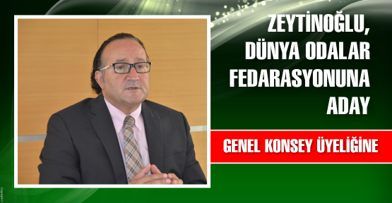KSO Başkanı Zeytinoğlu,  Dünya Odalar Federasyonuna(WCF) aday 