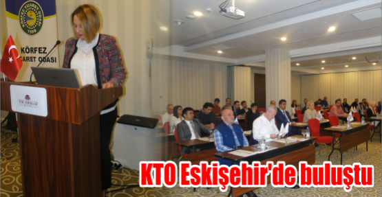 KTO Eskişehir’de buluştu