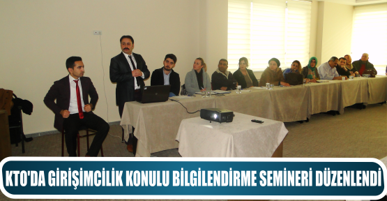 KTO'DA GİRİŞİMCİLİK KONULU BİLGİLENDİRME SEMİNERİ DÜZENLENDİ