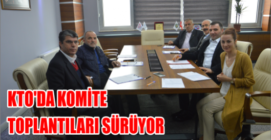 KTO’da Komite Toplantıları Sürüyor