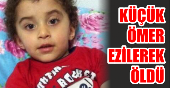  Küçük Ömer Ezilerek Öldü