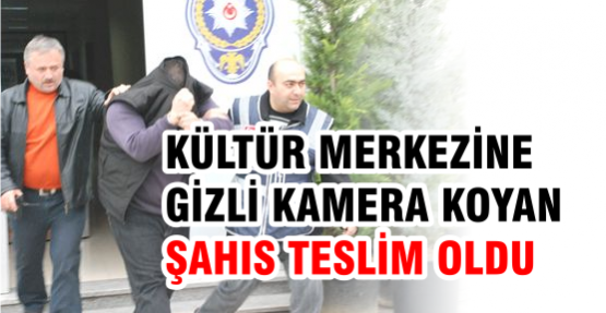  Kültür Merkezine Gizli Kamera Koyan Şahıs Teslim Oldu