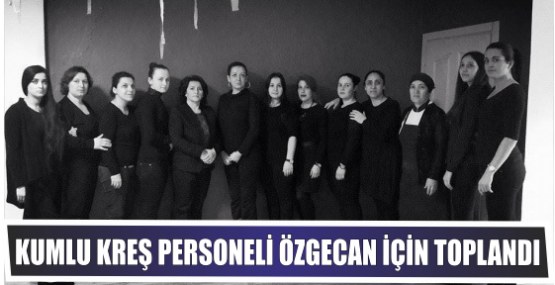 Kumlu Kreş Personeli Özgecan için toplandı