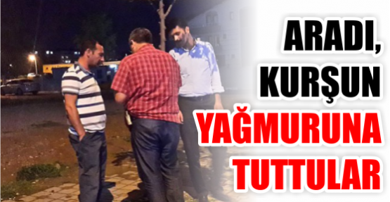 Kurşun yağmuruna tuttular