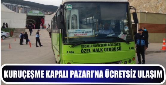 KURUÇEŞME KAPALI PAZARI’NA ÜCRETSİZ ULAŞIM