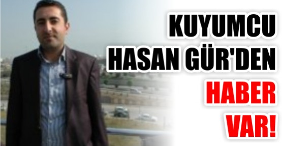 Kuyumcu Hasan Gür’den haber  Var