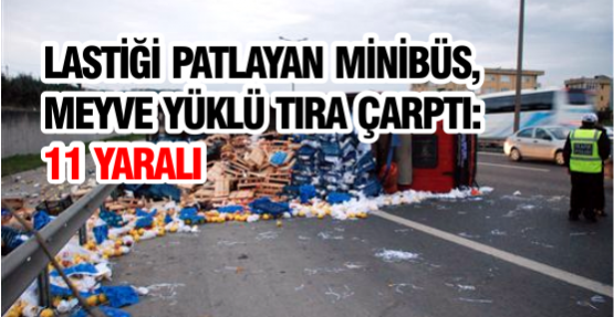 Lastiği Patlayan Minibüs, Meyve Yüklü Tıra Çarptı: 11yaralı