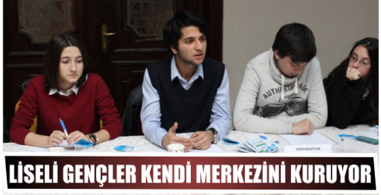 Liseli Gençler Kendi Merkezini Kuruyor