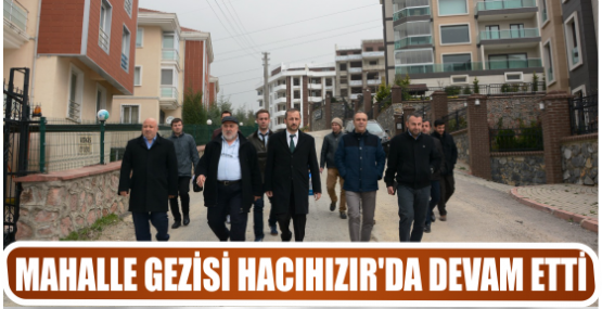 MAHALLE GEZİSİ HACIHIZIR’DA DEVAM ETTİ