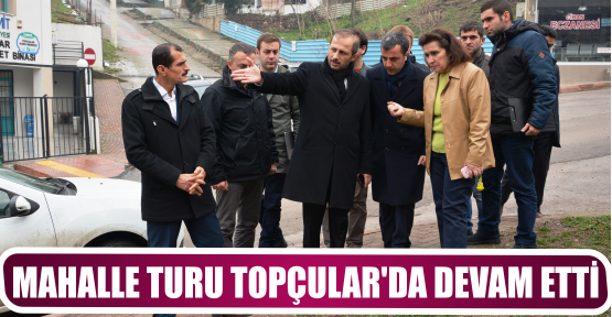 MAHALLE TURU TOPÇULAR’DA DEVAM ETTİ