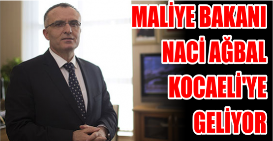 Maliye Bakanı Naci Ağbal Kocaeli'ye geliyor