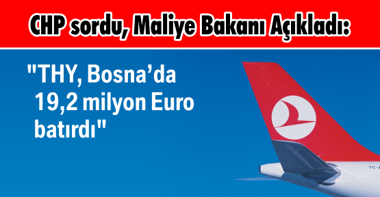 Maliye Bakanı: “THY, Bosna’da   19,2 milyon Euro batırdı“