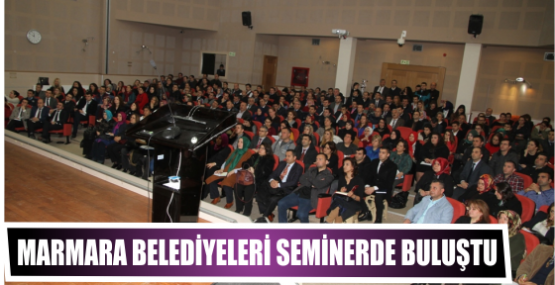 Marmara belediyeleri seminerde buluştu 