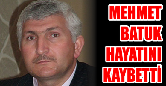 MEHMET BATUK HAYATINI KAYBETTİ