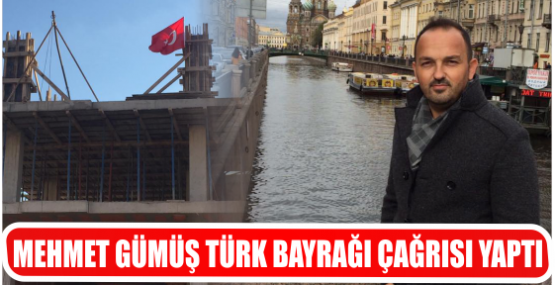 MEHMET GÜMÜŞ TÜRK BAYRAĞI ÇAĞRISI YAPTI