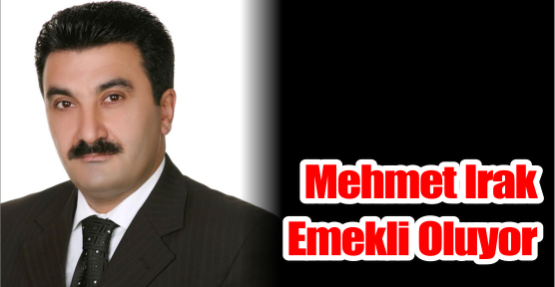  Mehmet Irak emekli oluyor