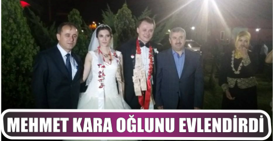 Mehmet Kara oğlunu evlendirdi