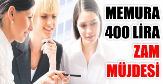 MEMURA 400 LİRA ZAM MÜJDESİ