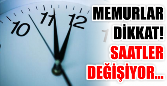 MEMURLAR DİKKAT! SAATLER DEĞİŞİYOR...