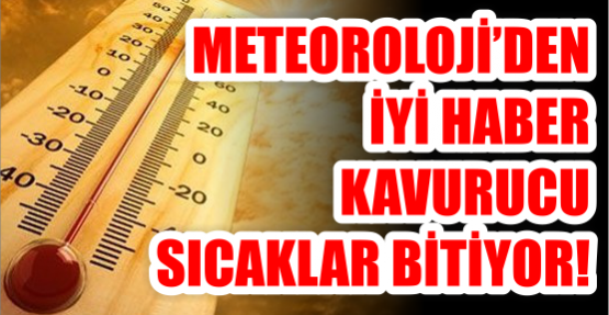 Meteoroloji’den iyi haber kavurucu sıcaklar bitiyor!