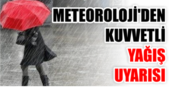 Meteoroloji'den kuvvetli yağış uyarısı!