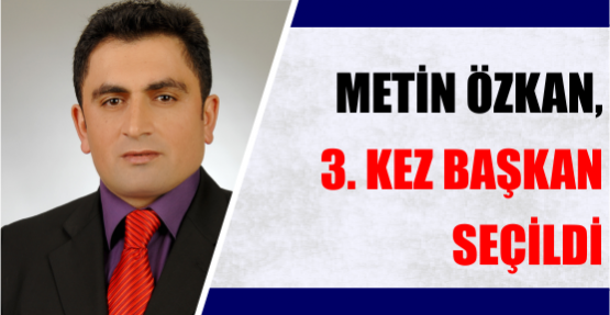 METİN ÖZKAN, 3. KEZ BAŞKAN SEÇİLDİ
