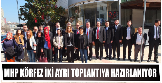 MHP Körfez iki ayrı toplantıya Hazırlanıyor