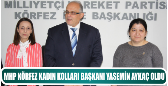 MHP KÖRFEZ KADIN KOLLARI BAŞKANI YASEMİN AYKAÇ OLDU