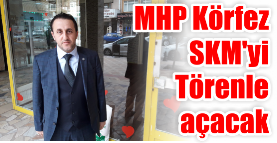 MHP Körfez SKM’yi Törenle açacak