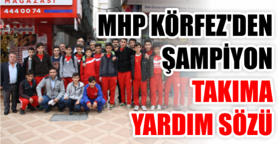 MHP Körfez’den şampiyon Takıma yardım sözü