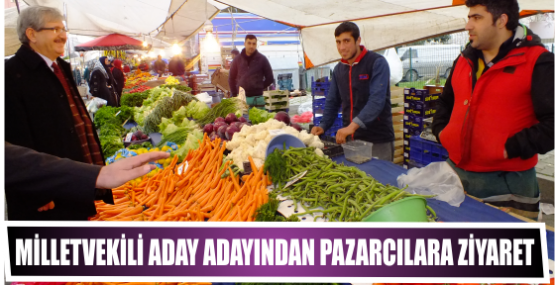 Milletvekili Aday Adayından pazarcılara ziyaret 
