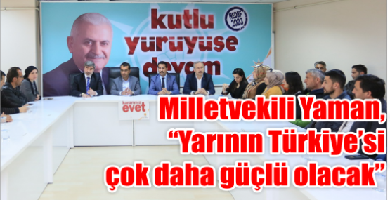 Milletvekili Yaman, Yarının Türkiye’si çok daha güçlü olacak
