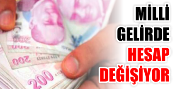 MİLLİ GELİRDE HESAP DEĞİŞİYOR