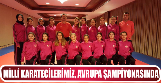 MİLLİ KARATECİLERİMİZ, AVRUPA ŞAMPİYONASINDA 