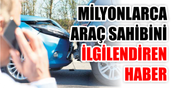 MİLYONLARCA ARAÇ SAHİBİNİ İLGİLENDİREN HABER