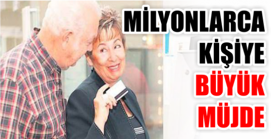 MİLYONLARCA KİŞİYE BÜYÜK MÜJDE