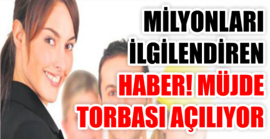MİLYONLARI İLGİLENDİREN HABER! MÜJDE TORBASI AÇILIYOR