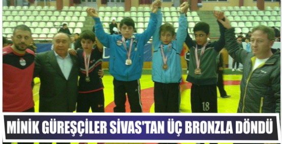 Minik Güreşçiler Sivas’tan Üç Bronzla döndü