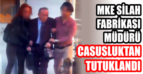 MKE SİLAH FABRİKASI MÜDÜRÜ CASUSLUKTAN TUTUKLANDI