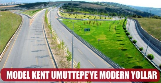 MODEL KENT UMUTTEPE'YE MODERN YOLLAR