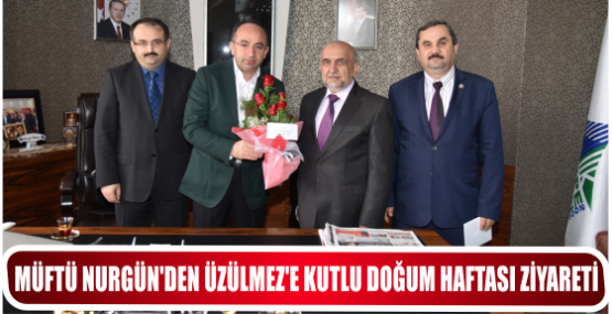 MÜFTÜ NURGÜN’DEN ÜZÜLMEZ’E KUTLU DOĞUM HAFTASI ZİYARETİ