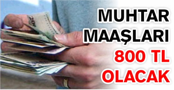 Muhtar maaşları 800 TL oluyor