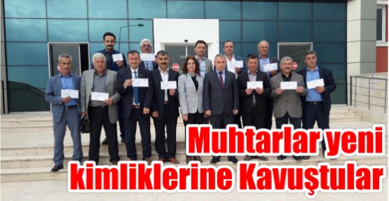 Muhtarlar yeni kimliklerine  Kavuştular