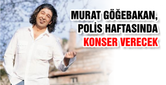 Murat Göğebakan, Polis Haftasında Konser Verecek
