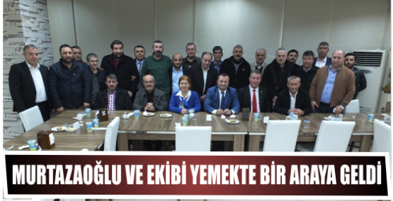 Murtazaoğlu ve ekibi yemekte Bir araya geldi