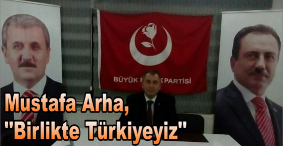 Mustafa Arha,  ''Birlikte Türkiyeyiz''